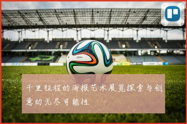 千里征程的海报艺术展览探索与创意的无尽可能性