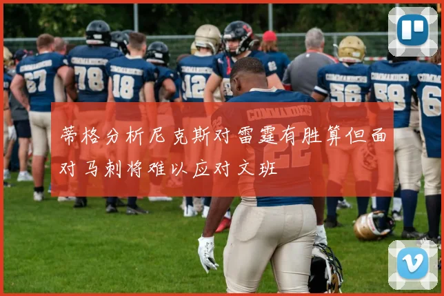 蒂格分析尼克斯对雷霆有胜算但面对马刺将难以应对文班