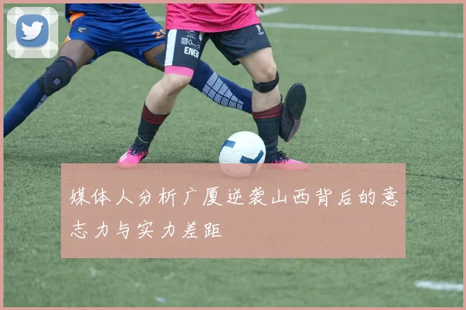 媒体人分析广厦逆袭山西背后的意志力与实力差距